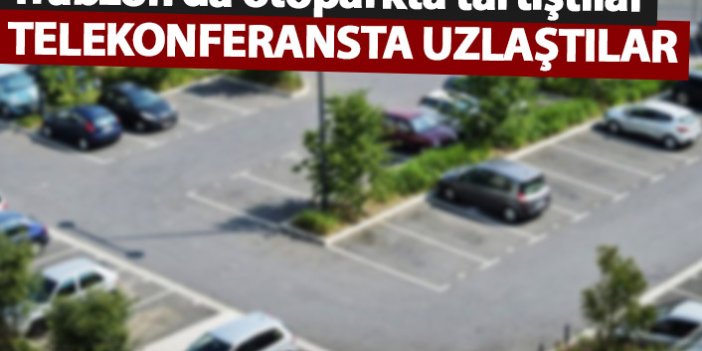 Trabzon'da otoparkta tartışan sürücüler telekonferansta uzlaştı