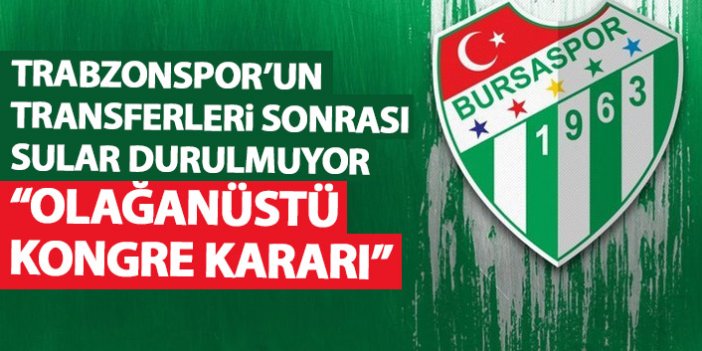 Trabzonspor'un transferi sonrası Bursaspor'da sular durulmuyor! Kongre kararı...