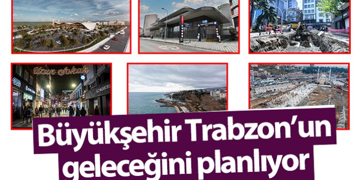 Büyükşehir Trabzon’un geleceğini planlıyor