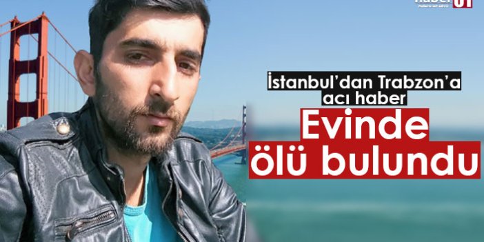 İstanbul'dan Trabzon'a acı haber! Evde ölü bulundu