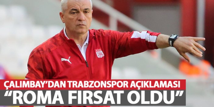 Rıza Çalımbay'dan Trabzonspor açıklaması: Roma maçı fırsat oldu