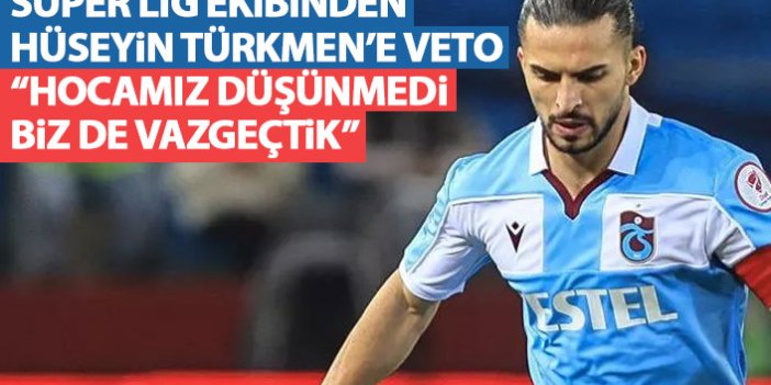 Süper Lig ekibinden Hüseyin Türkmen’e veto!