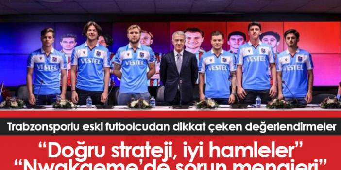 Trabzonsporlu eski futbolcu: Doğru strateji, iyi hamleler