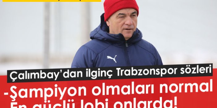 Rıza Çalımbay: En güçlü lobi Trabzonspor'da