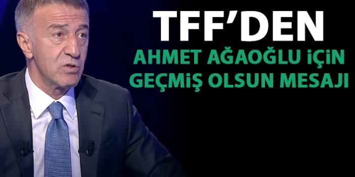 TFF'den Ahmet Ağaoğlu'na geçmiş olsun mesajı