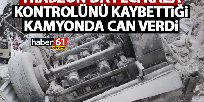 Trabzon’da feci kaza! Devrilen kamyonda hayatını kaybetti
