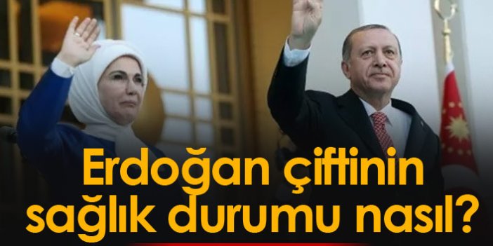 Erdoğan çiftinin sağlık durumu nasıl? Bakan açıkladı