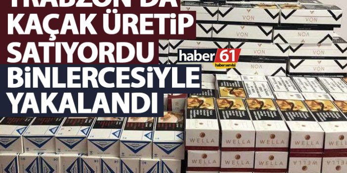 Trabzon'da kaçak sigara üretip satıyordu! Binlercesiyle yakalandı
