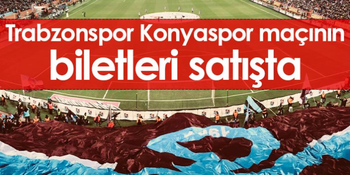 Trabzonspor Konyaspor maçının biletleri satışa çıktı