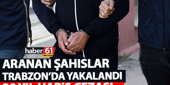 Aranan iki şahıs Trabzon’da yakalandı! 20 yıl hapis…