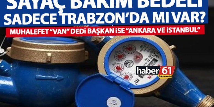 Mecliste sayaç gündemi! Bakım bedeli sadece Trabzon’da mı var?