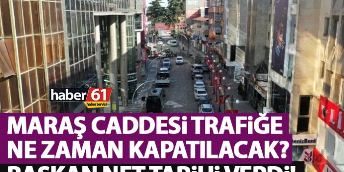 Trabzon'da Maraş caddesi ne zaman kapatılacak? Başkan tarih verdi!