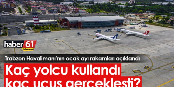 Trabzon Havalimanı'nın ocak ayı rakamları açıklandı