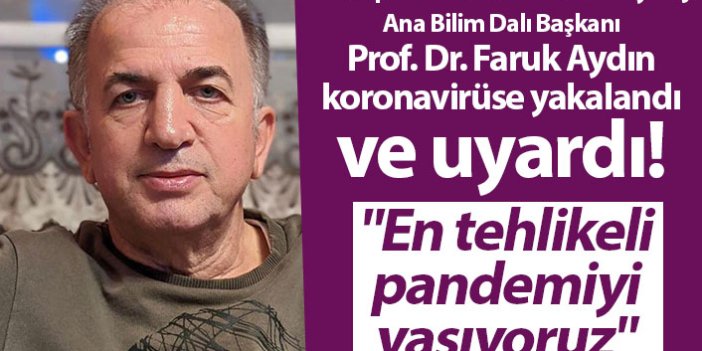 Prof. Dr. Faruk Aydın koronavirüse yakalandı ve uyardı! "En tehlikeli pandemiyi yaşıyoruz"