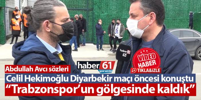 Celil Hekimoğlu: “Trabzonspor’un gölgesinde kaldık”