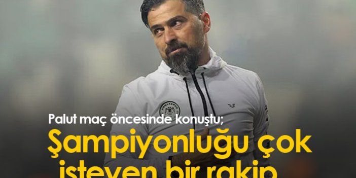 İlhan Palut'tan Trabzonspor maçı yorumu: Şampiyonluğu çok isteyen bir rakip...