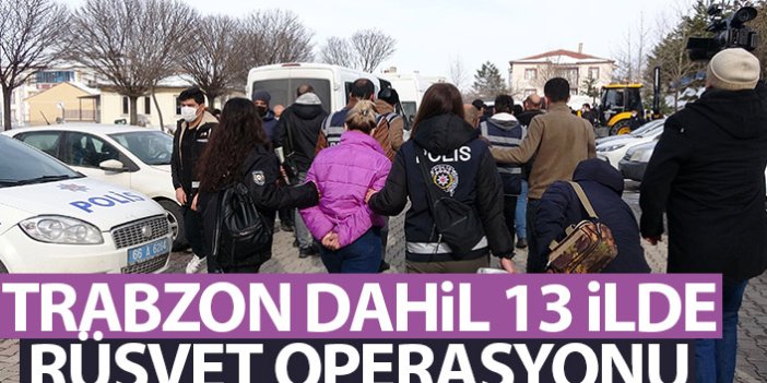 Trabzon dahil 13 ilde rüşvet operasyonu! 61 kişi gözaltında