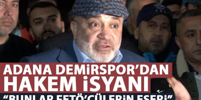 Adana Demirspor başkanından hakem isyanı: Bunlar FETÖ'cülerin eseri