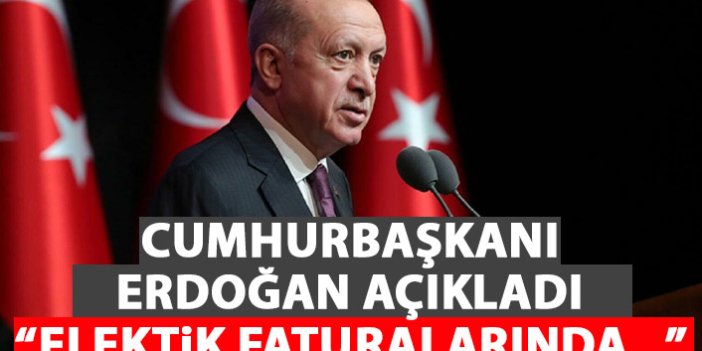 Elektrik faturalarında yeni destekler! Cumhurbaşkanı Erdoğan açıkladı