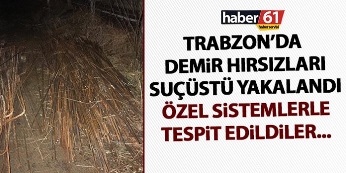 Trabzon’da demir hırsızları suçüstü yakalandı! Jandarma özel sistem ile çalıştı