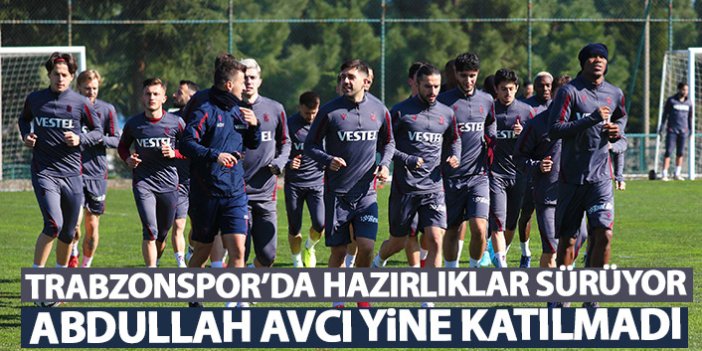 Trabzonspor'da hazırlıklar sürüyor! Abdullah Avcı yine yok!