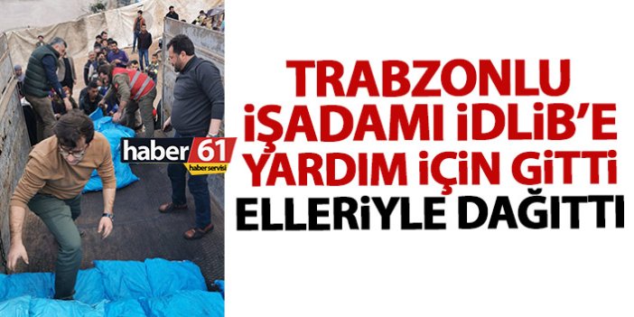 Trabzonlu işadamı İdlib’te yardım malzemesi dağıttı