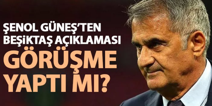 Şenol Güneş'ten Beşiktaş açıklaması! Görüşme yaptı mı?