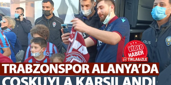Trabzonspor Alanya'da coşkuyla karşılandı!