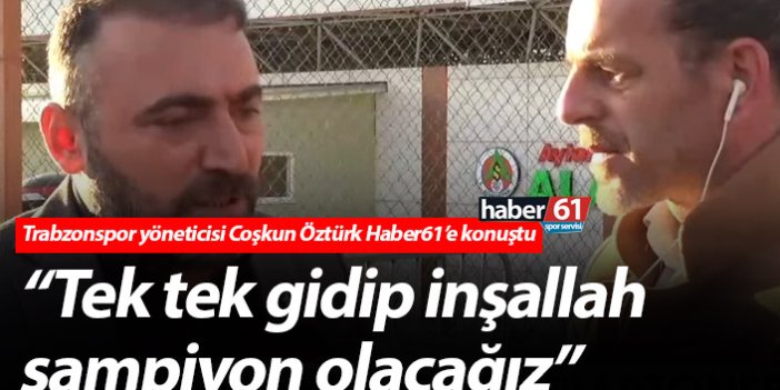Trabzonspor yöneticisi Coşkun Öztürk: “Tek tek gidip inşallah şampiyon olacağız”