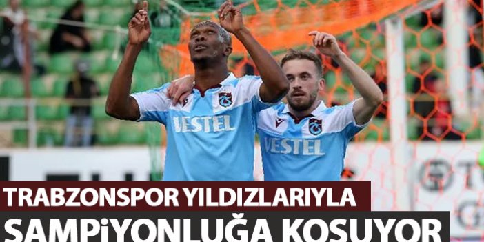 Trabzonspor yıldızlarının katkısıyla şampiyonluğa koşuyor