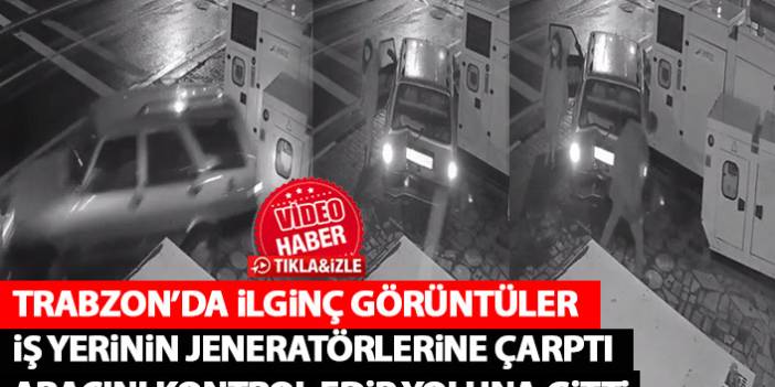 Trabzon'da iş yerindeki jeneratörlere çarptı! Aracını kontrol edip yoluna devam etti