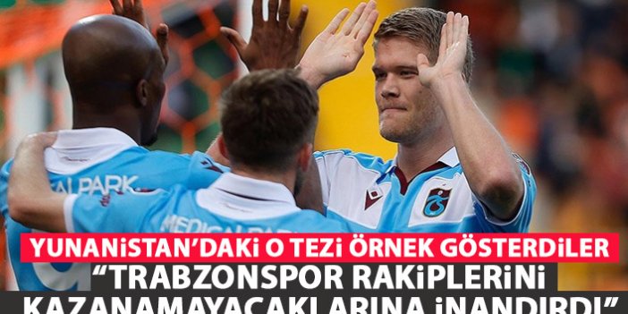 Yunanistan'da hazırlanan tezi Trabzonspor'a yorumladılar: Rakiplerini kazanamayacağına inandırmak!