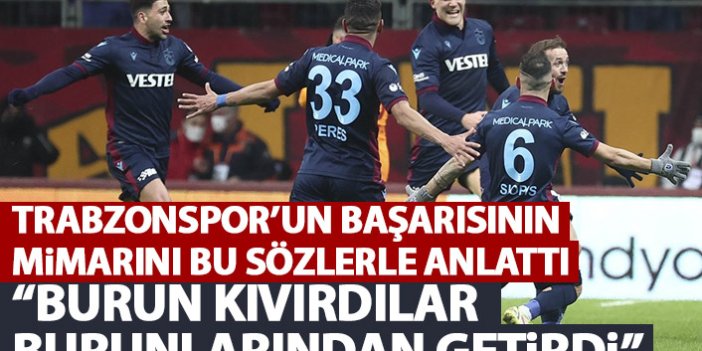 Trabzonspor’un başarısının mimarı olarak onu işaret etti: Burun kıvırdılar burunlarından getirdi