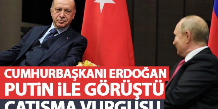 Cumhurbaşkanı Erdoğan, Putin ile görüştü! Çatışma vurgusu