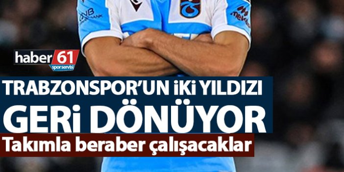 Trabzonspor’un iki yıldızı geri dönüyor! Çalışmalara başlayacaklar
