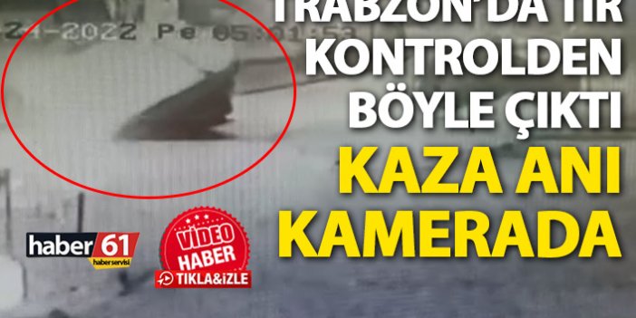 Trabzon'da tır kontrolden böyle çıktı! Kaza anı kamerada!