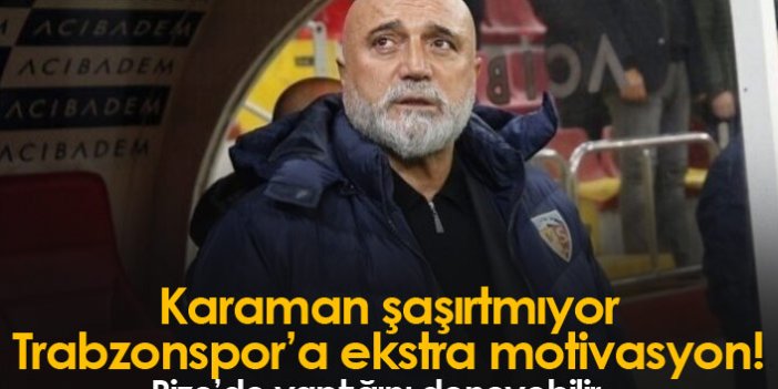 Karaman şaşırtmıyor! Trabzonspor’a ekstra motivasyon