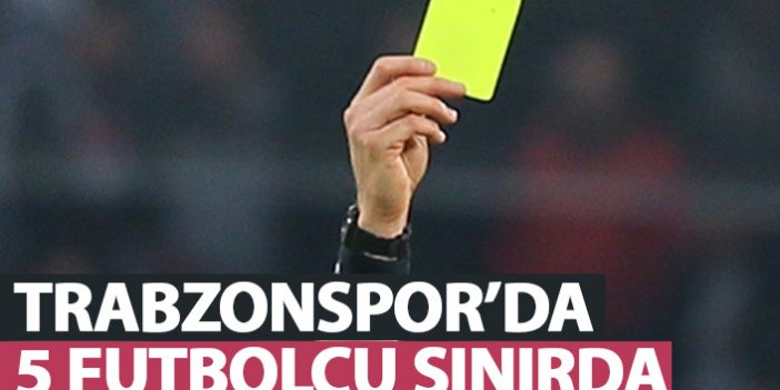 Trabzonspor'da 5 futbolcu sınırda