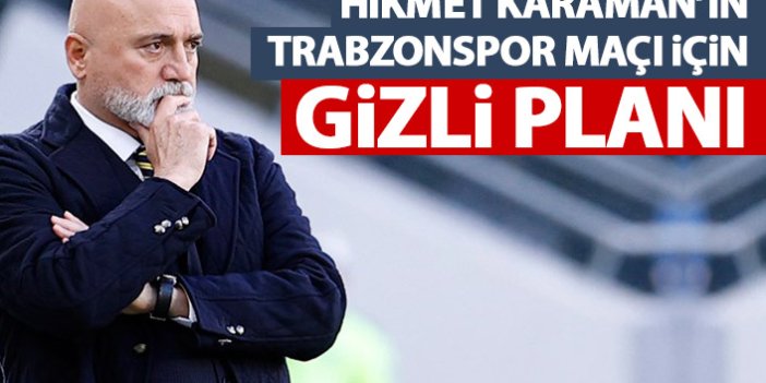 Hikmet Karaman’ın gizli Trabzonspor planı