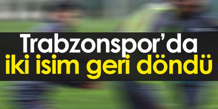 Trabzonspor'da iki isim geri döndü