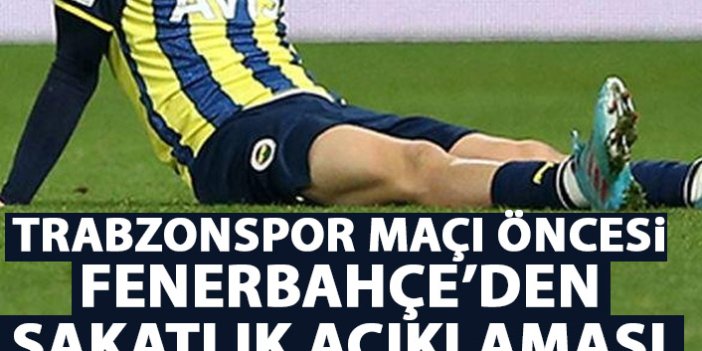 Trabzonspor maçı öncesi Fenerbahçe'den sakatlık açıklaması