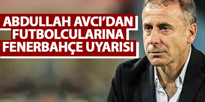 Abdullah Avcı'dan futbolcularına Fenerbahçe uyarısı