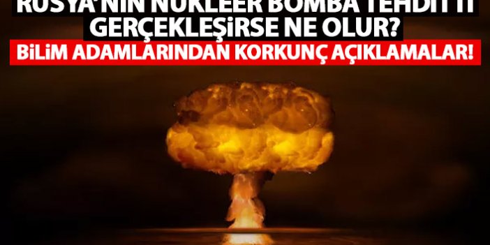 Rusya'nın Nükleer bomba tehditi gerçek olursa ne olacak? Korkutan açıklamalar!