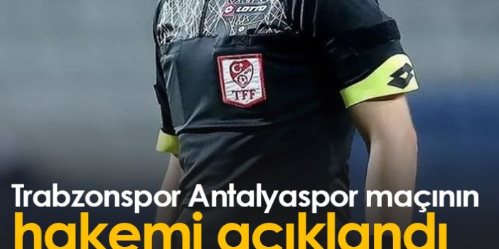 Trabzonspor Antalyaspor maçının hakemi açıklandı