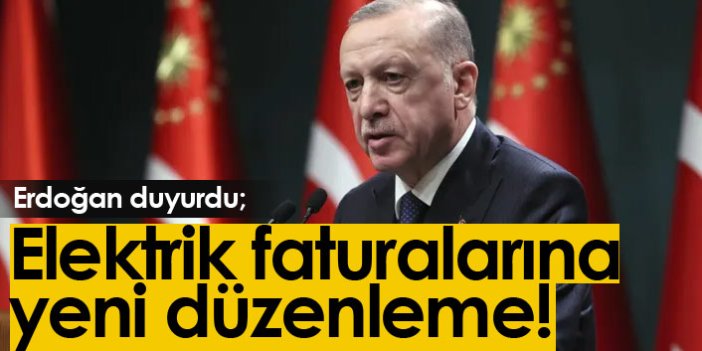 Erdoğan açıkladı: Elektrik faturalarında yeni düzenleme!