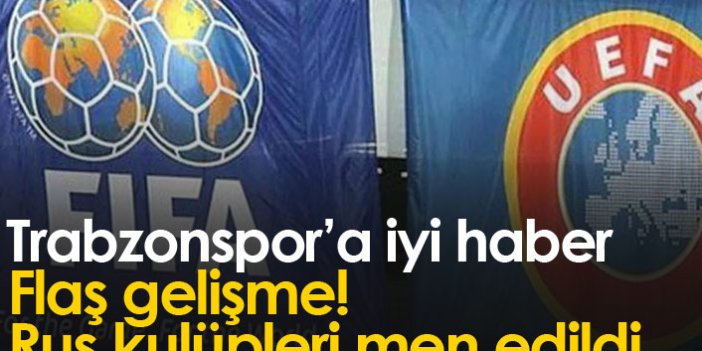 FIFA ve UEFA'dan flaş Rusya kararı! Trabzonspor'a güzel haber