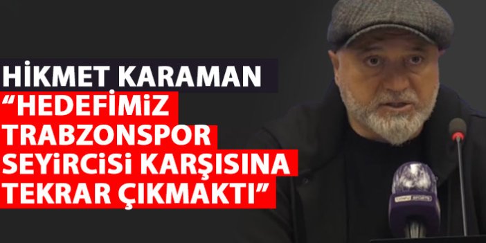 Hikmet Karaman: Hedefimiz Trabzonspor seyircisi karşısına bir daha çıkmaktı