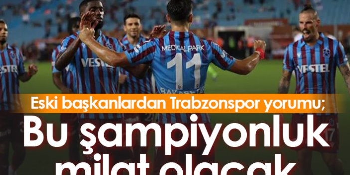 Eski başkanlardan Trabzonspor yorumu: Bu şampiyonluk milat olacak