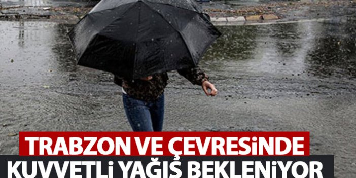 Trabzon ve çevresinde kuvvetli yağış bekleniyor