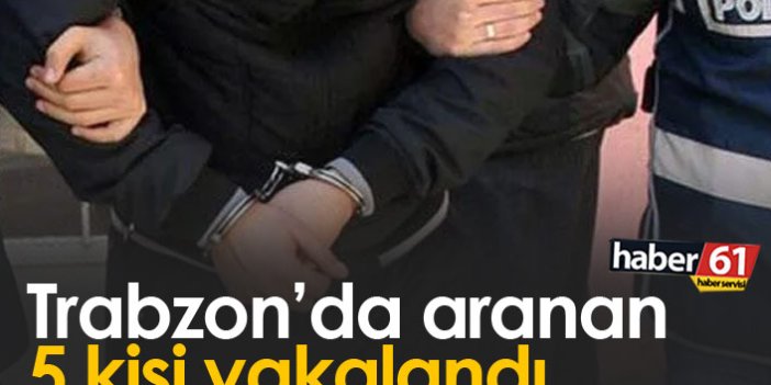 Trabzon'da aranan 5 kişi yakalandı
